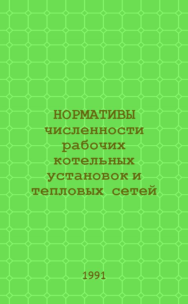 НОРМАТИВЫ численности рабочих котельных установок и тепловых сетей : Утв. Гос. ком. СССР по труду и социал. вопр. и Секретариатом ВЦСПС 24.10.89