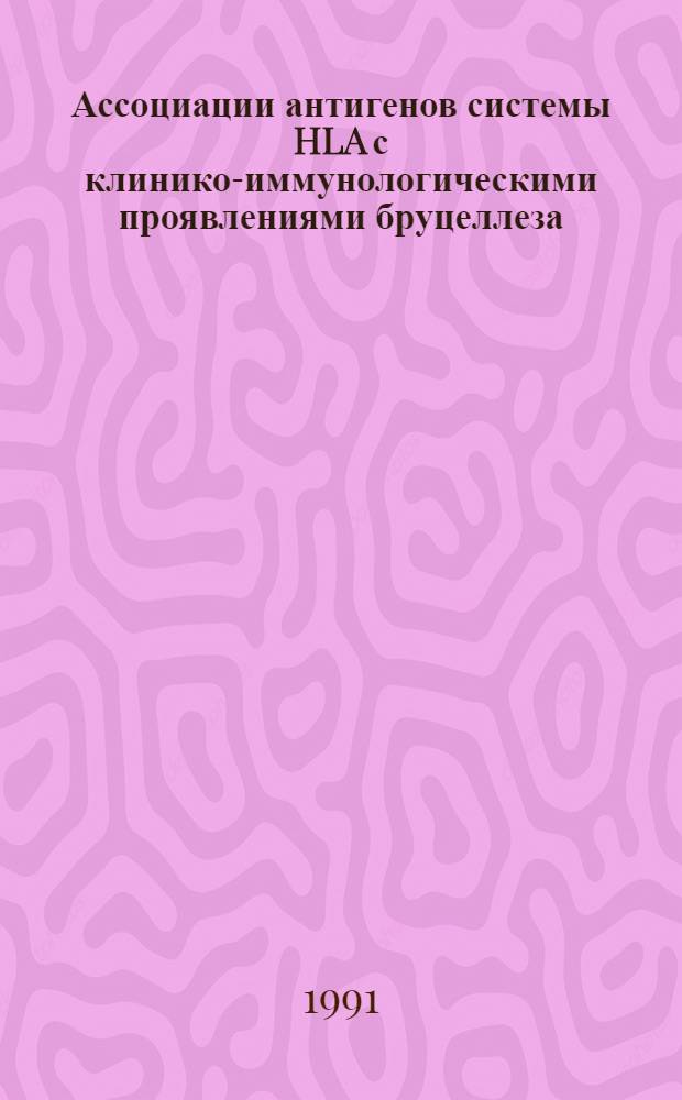 Ассоциации антигенов системы HLA с клинико-иммунологическими проявлениями бруцеллеза : Автореф. дис. на соиск. учен. степ. канд. мед. наук : (14.00.10)