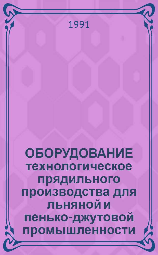 ОБОРУДОВАНИЕ технологическое прядильного производства для льняной и пенько-джутовой промышленности, серийно выпускаемое... : Номенклатур. кат