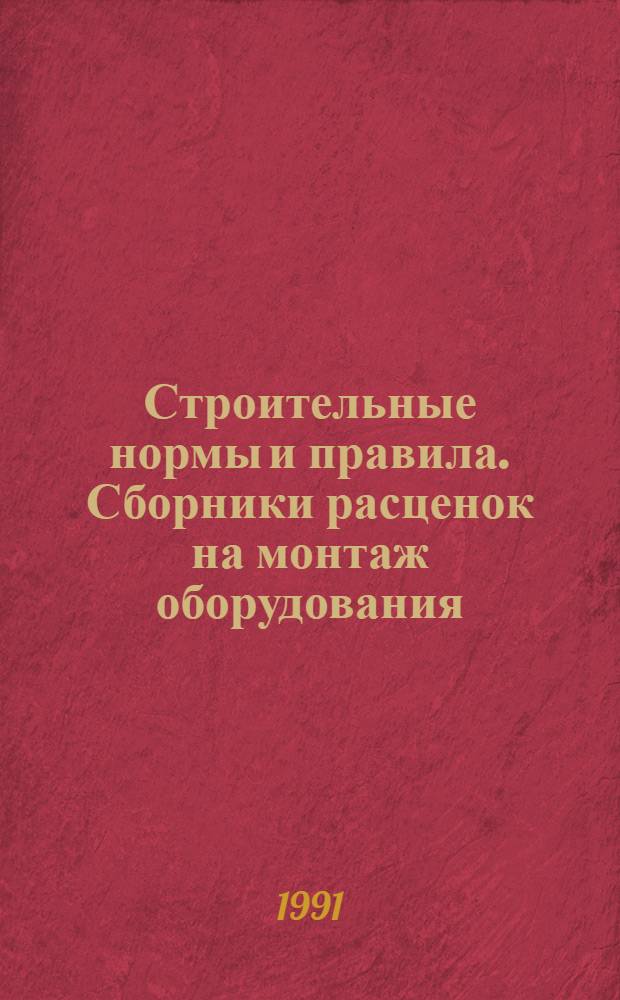 Строительные нормы и правила. Сборники расценок на монтаж оборудования : СНиП 4.06-91 Утв. Гос. строит. ком. СССР 29.12.90 [Срок введ. в действие 01.01.91]. Сб. 23 : Оборудование предприятий электротехнической промышленности
