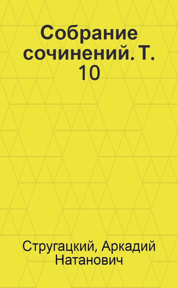 [Собрание сочинений]. [Т. 10] : Жук в муравейнике ; Волны гасят ветер ; Отягощенные злом, или Сорок лет спустя