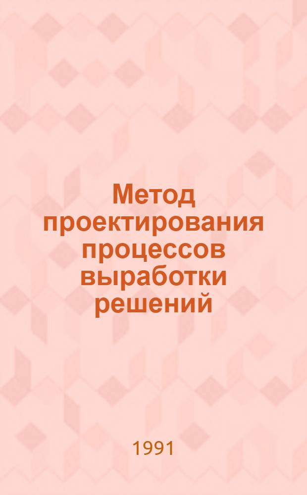 Метод проектирования процессов выработки решений : Автореф. дис. на соиск. учен. степ. канд. физ.-мат. наук : (01.01.09)