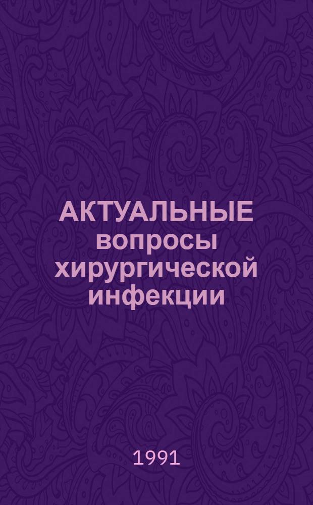 АКТУАЛЬНЫЕ вопросы хирургической инфекции : Материалы науч.-практ. конф., 19-20 сент