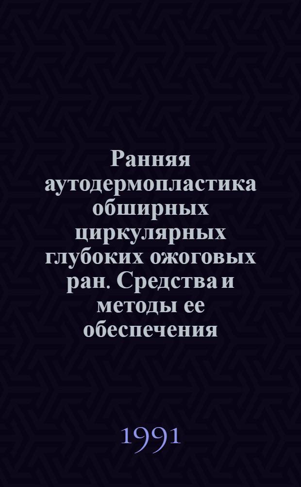 Ранняя аутодермопластика обширных циркулярных глубоких ожоговых ран. Средства и методы ее обеспечения : Автореф. дис. на соиск. учен. степ. д-ра мед. наук : (14.00.27)