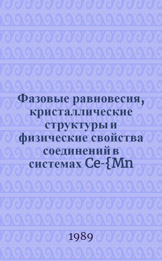 Фазовые равновесия, кристаллические структуры и физические свойства соединений в системах Ce-{Mn, Fe, Co, Ni, Cu}-Ge : Автореф. дис. на соиск. учен. степ. канд. хим. наук : (02.00.01)