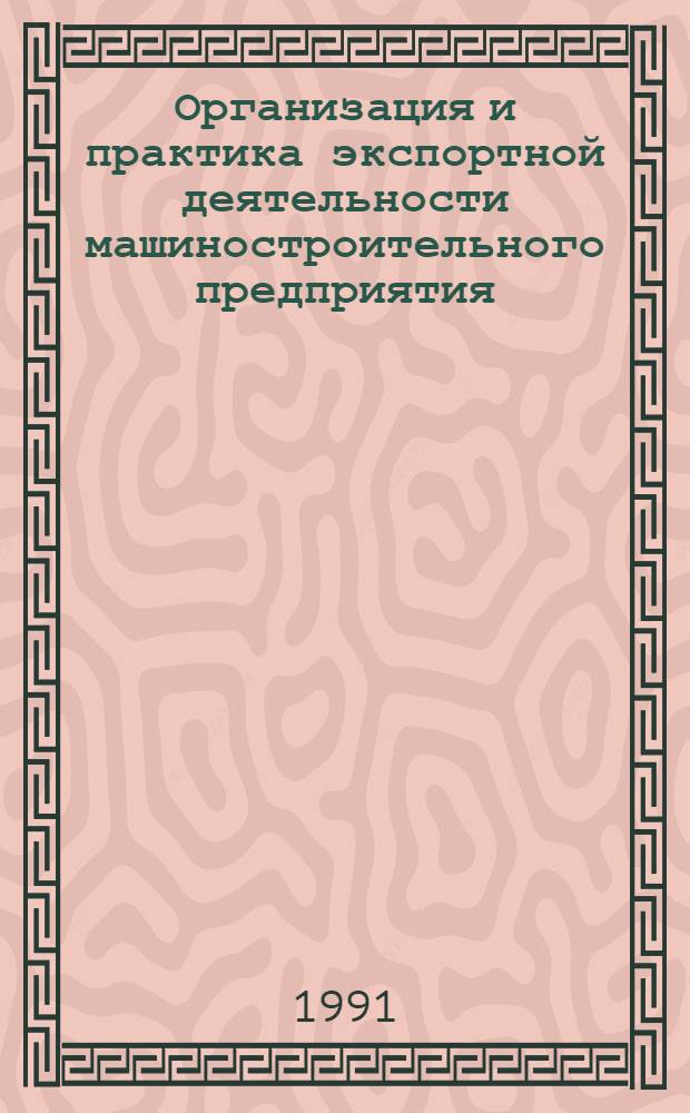 Организация и практика экспортной деятельности машиностроительного предприятия : Информ.-справ. материал