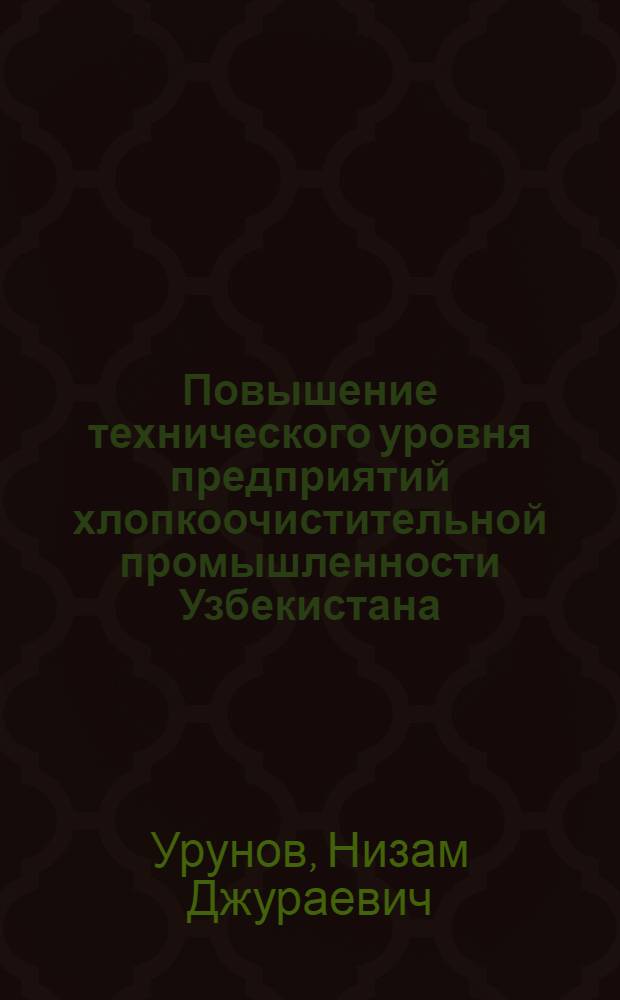 Повышение технического уровня предприятий хлопкоочистительной промышленности Узбекистана... : (Обзор)
