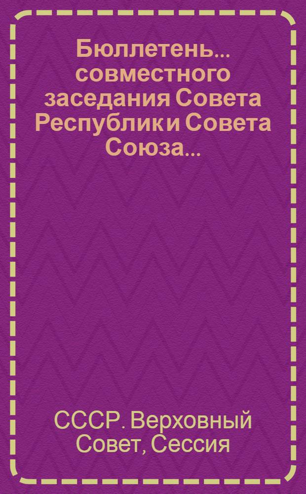 Бюллетень... совместного заседания Совета Республик и Совета Союза...