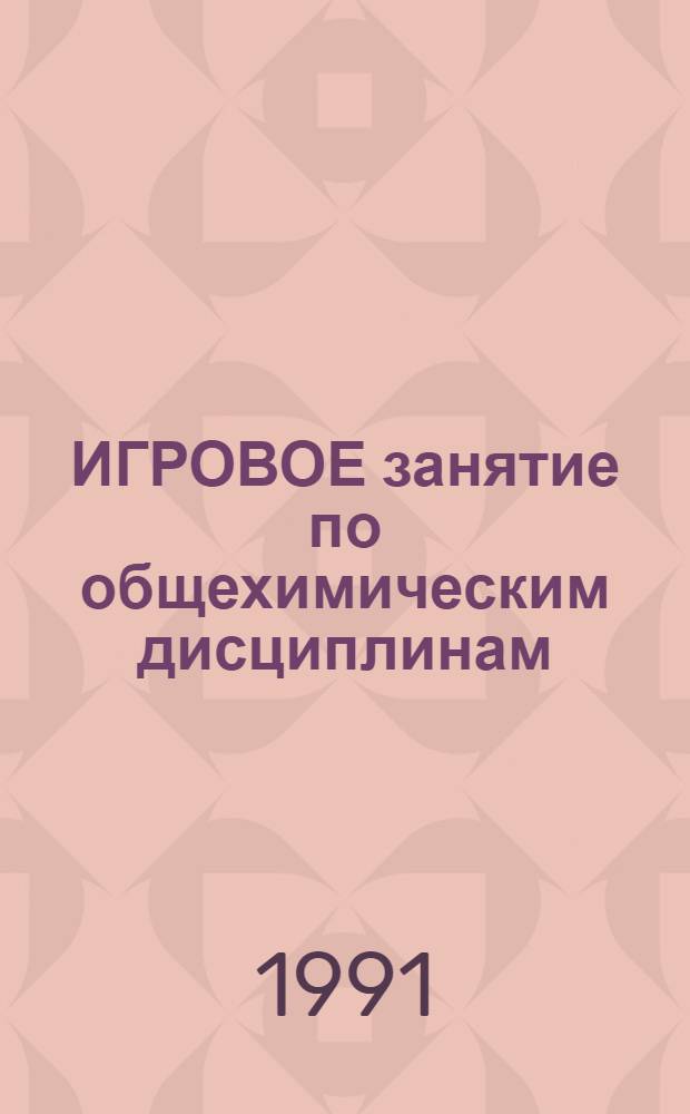 ИГРОВОЕ занятие по общехимическим дисциплинам : Метод. указания