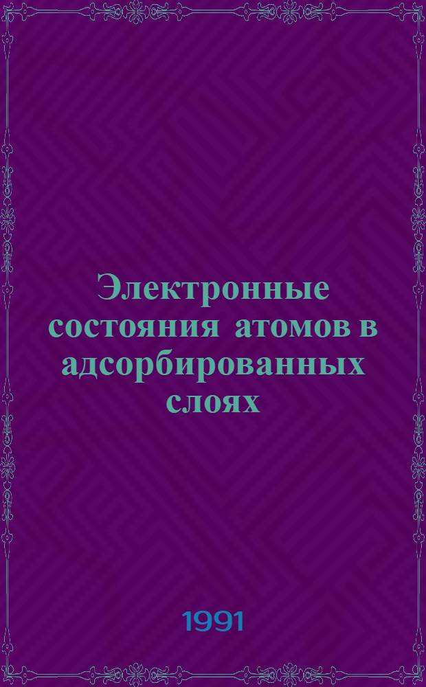 Электронные состояния атомов в адсорбированных слоях : Автореф. дис. на соиск. учен. степ. д-ра физ.-мат. наук : (01.04.07)