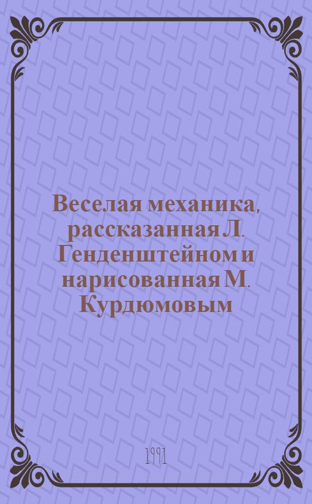 Веселая механика, рассказанная Л. Генденштейном и нарисованная М. Курдюмовым : Учеб. комикс по элементар. физике