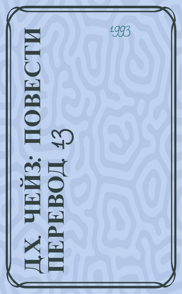 Д.Х. Чейз : [Повести Перевод]. [13] : "И так, моя милая..." ; Двойная сдача ; Гроб из Гонконга