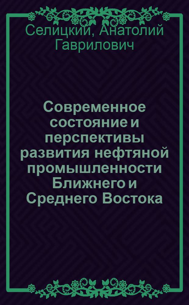 Современное состояние и перспективы развития нефтяной промышленности Ближнего и Среднего Востока