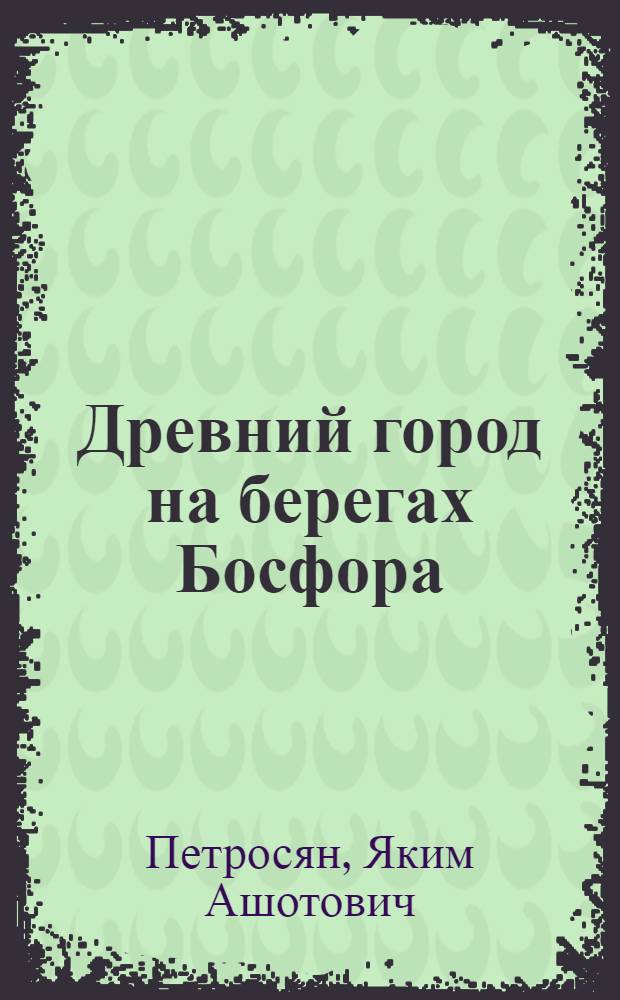 Древний город на берегах Босфора : Ист. очерки