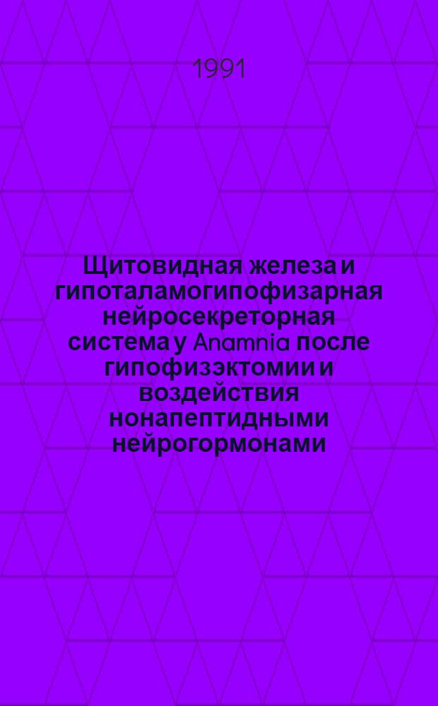 Щитовидная железа и гипоталамогипофизарная нейросекреторная система у Anamnia после гипофизэктомии и воздействия нонапептидными нейрогормонами : Автореф. дис. на соиск. учен. степ. канд. биол. наук : (03.00.11)