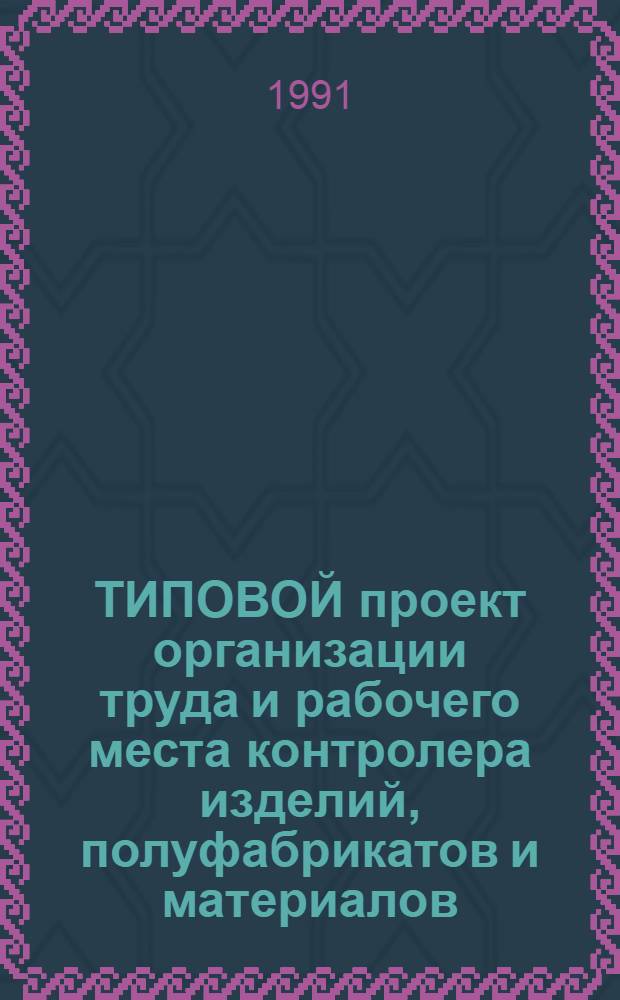 ТИПОВОЙ проект организации труда и рабочего места контролера изделий, полуфабрикатов и материалов (головных уборов) : Утв. ЦНИИТЭИлегпромом 12.11.90