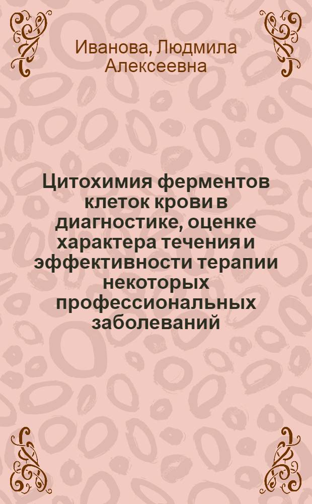 Цитохимия ферментов клеток крови в диагностике, оценке характера течения и эффективности терапии некоторых профессиональных заболеваний : Автореф. дис. на соиск. учен. степ. д-ра мед. наук : (14.00.05)
