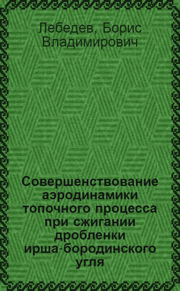Совершенствование аэродинамики топочного процесса при сжигании дробленки ирша-бородинского угля (на примере котла БКЗ-420-140-9 Усть-Илимская ТЭЦ) : Автореф. дис. на соиск. учен. степ. к. т. н
