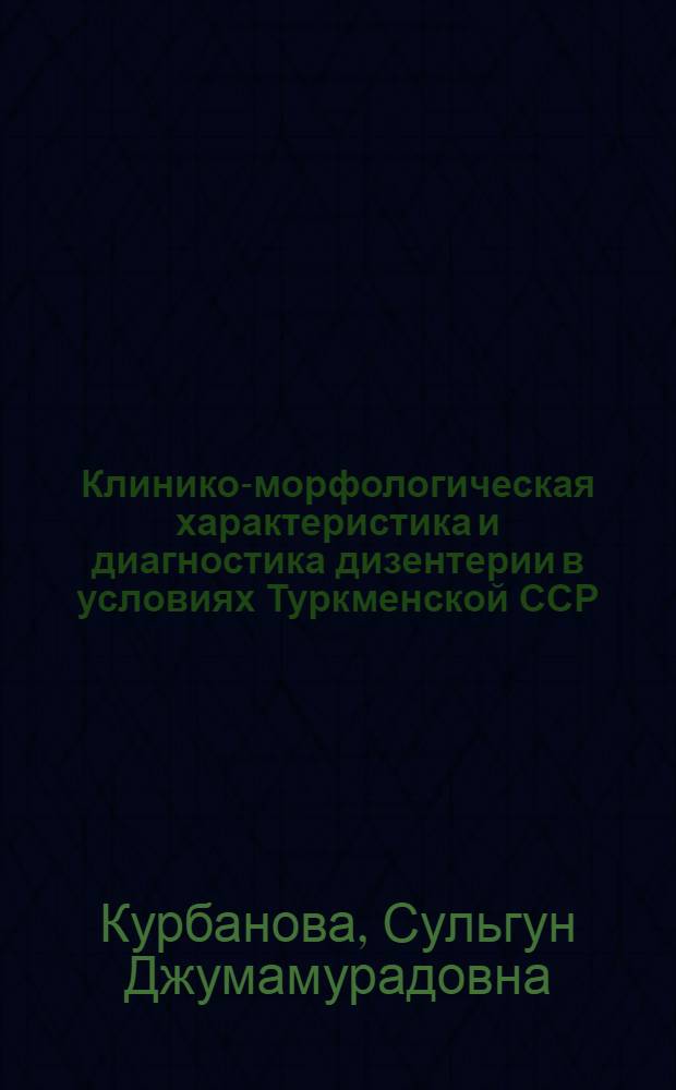 Клинико-морфологическая характеристика и диагностика дизентерии в условиях Туркменской ССР : Автореф. дис. на соиск. учен. степ. канд. мед. наук : (14.00.10)