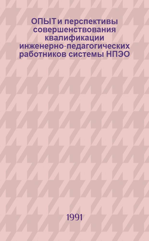 ОПЫТ и перспективы совершенствования квалификации инженерно-педагогических работников системы НПЭО : Метод. разраб