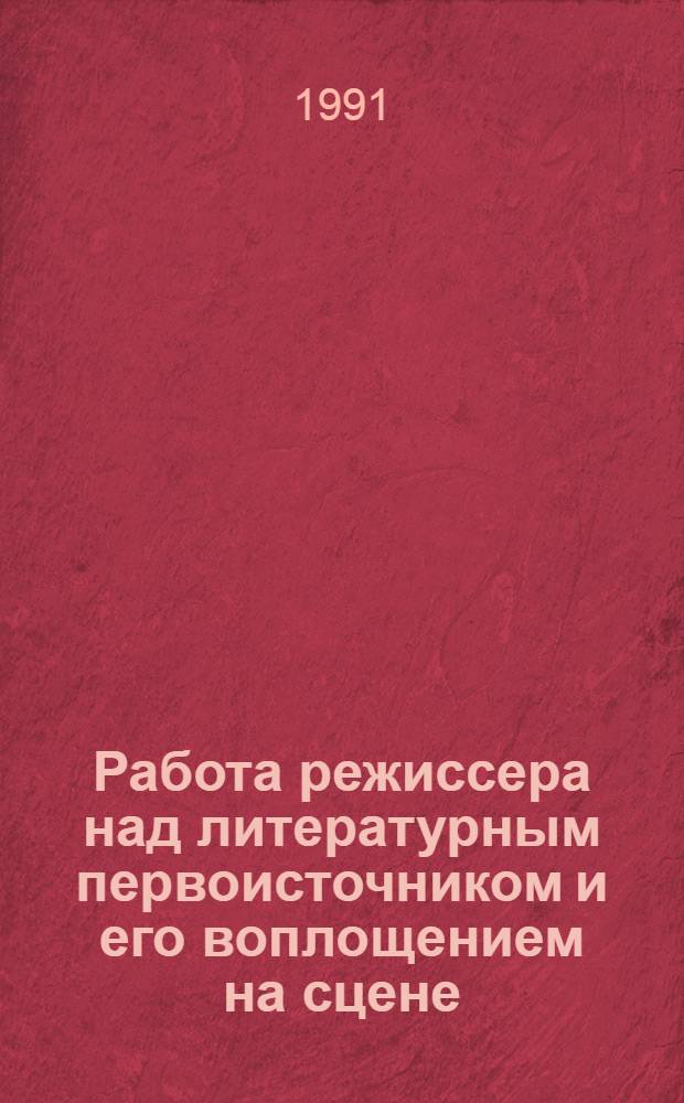 Работа режиссера над литературным первоисточником и его воплощением на сцене : Учеб. пособие