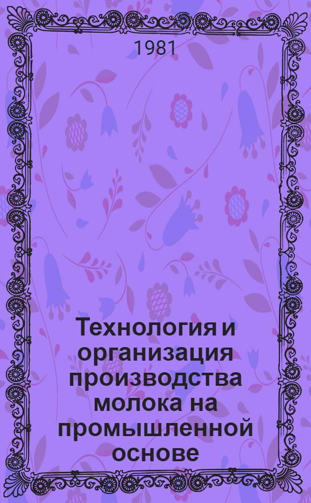 Технология и организация производства молока на промышленной основе : Автореф. дис. на соиск. учен. степ. д-ра с.-х. наук : (06.02.04)