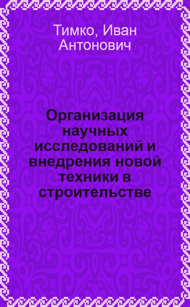 Организация научных исследований и внедрения новой техники в строительстве : Обзор