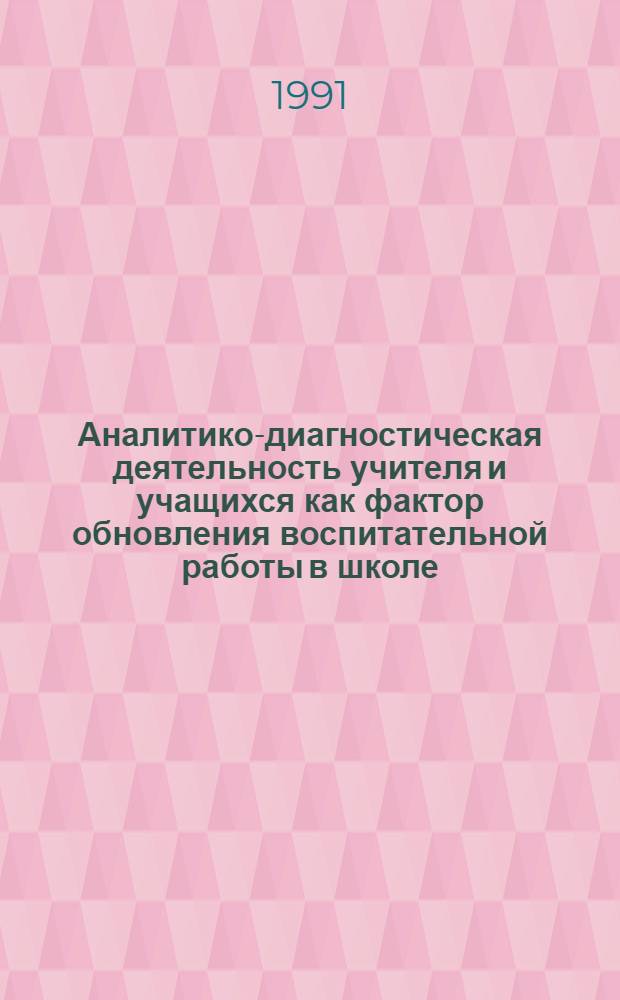 Аналитико-диагностическая деятельность учителя и учащихся как фактор обновления воспитательной работы в школе : Автореф. дис. на соиск. учен. степ. канд. пед. наук : (13.00.01)