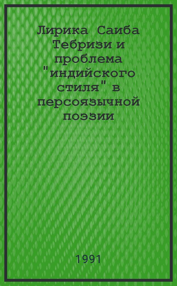 Лирика Саиба Тебризи и проблема "индийского стиля" в персоязычной поэзии : Автореф. дис. на соиск. учен. степ. канд. филол. наук : (10.01.03; 10.01.06)