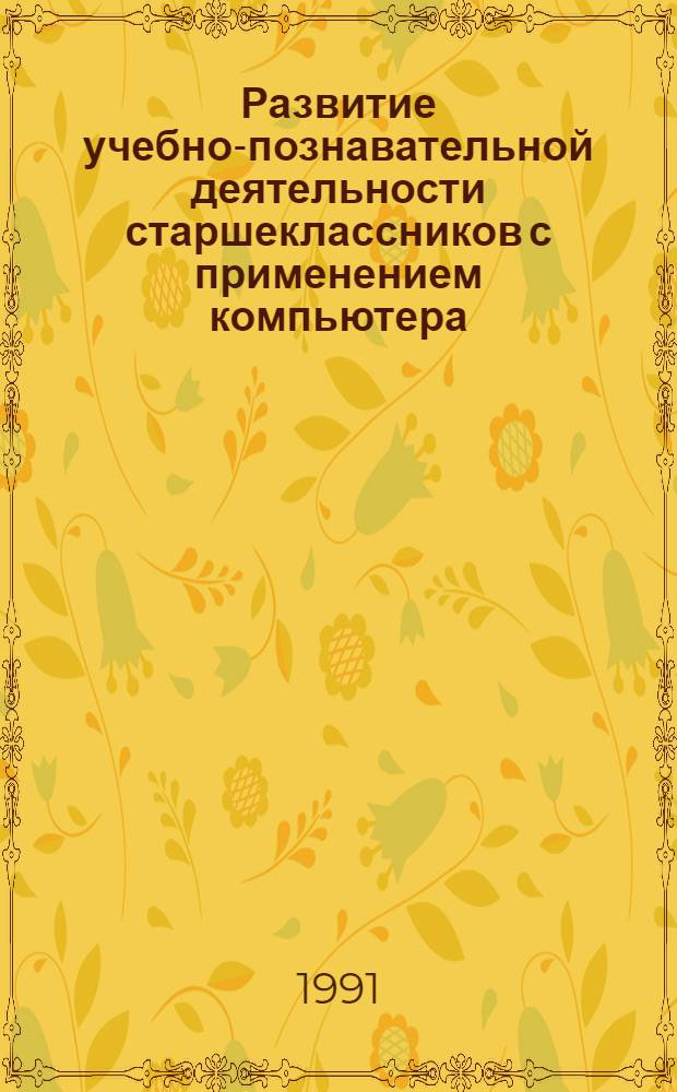 Развитие учебно-познавательной деятельности старшеклассников с применением компьютера : (На материале естественнонауч. дисциплин) : Автореф. дис. на соиск. учен. степ. канд. пед. наук : (13.00.01)