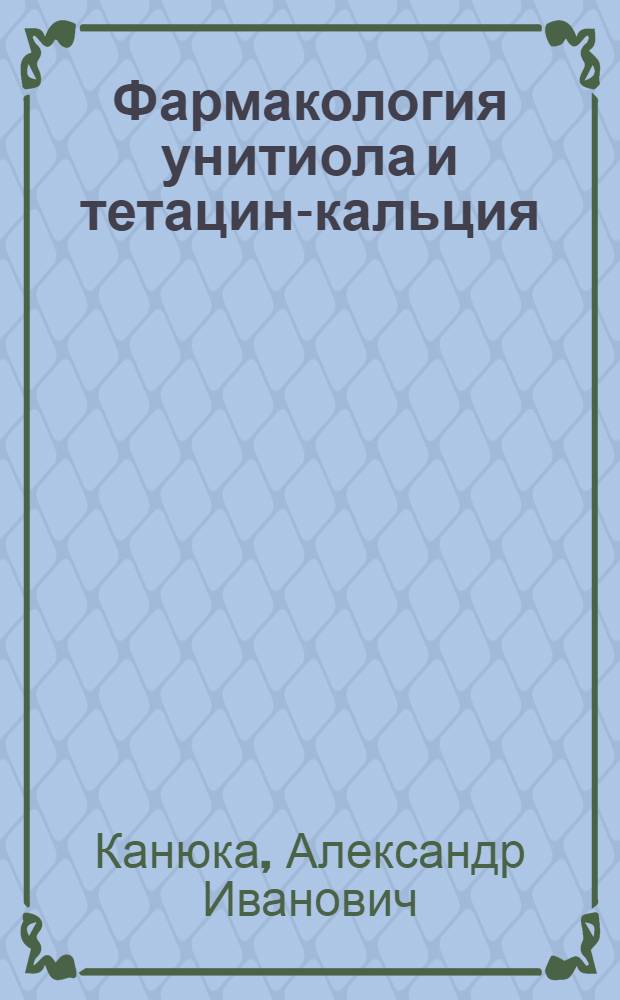 Фармакология унитиола и тетацин-кальция : Автореф. дис. на соиск. учен. степ. д-ра вет. наук : (16.00.04)