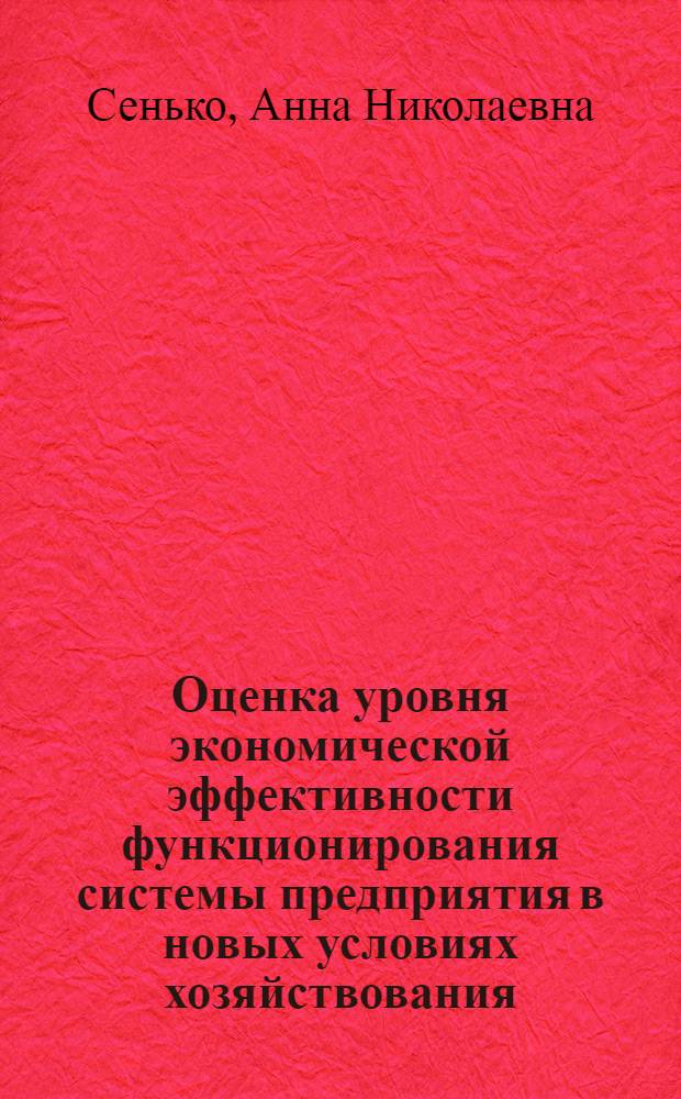 Оценка уровня экономической эффективности функционирования системы предприятия в новых условиях хозяйствования : (На прим. предприятий лег. пром-сти БССР) : Автореф. дис. на соиск. учен. степ. канд. экон. наук : (08.00.05)