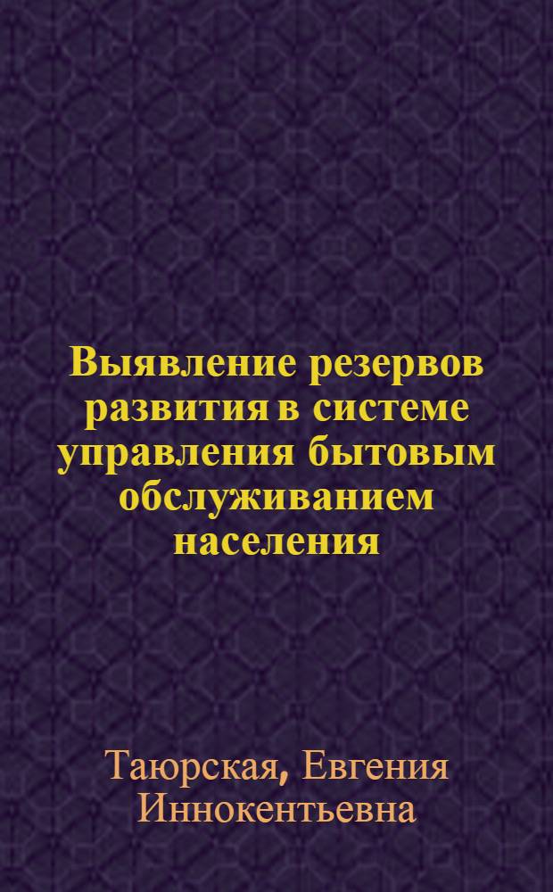 Выявление резервов развития в системе управления бытовым обслуживанием населения : Автореф. дис. на соиск. учен. степ. канд. экон. наук : (08.00.05)