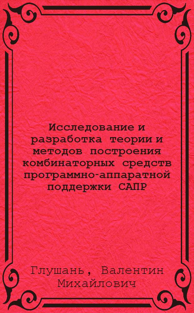 Исследование и разработка теории и методов построения комбинаторных средств программно-аппаратной поддержки САПР : Автореф. дис. на соиск. учен. степ. д. т. н
