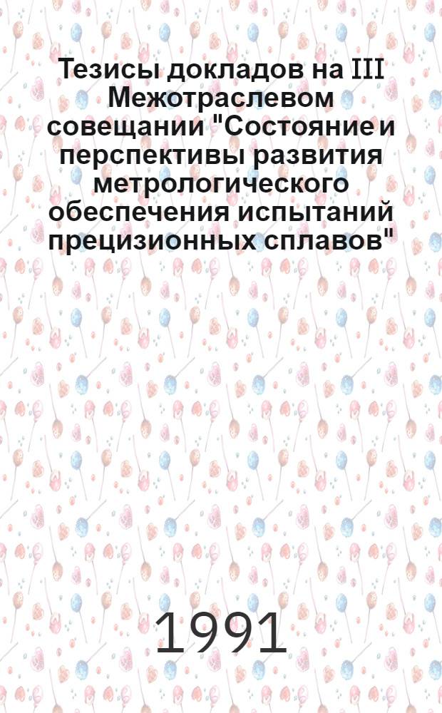 Тезисы докладов на III Межотраслевом совещании "Состояние и перспективы развития метрологического обеспечения испытаний прецизионных сплавов" (20-24 мая, г. Углич)