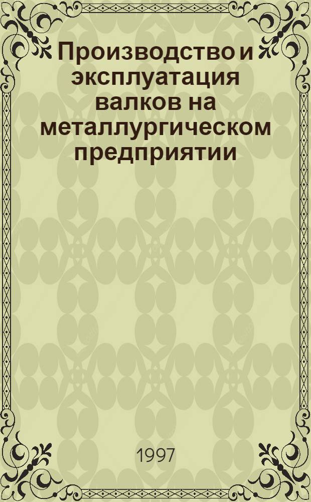 Производство и эксплуатация валков на металлургическом предприятии : [Для всех металлург. специальностей В 3 т.]. Т. 1 : Изготовление валков