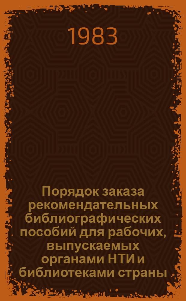 Порядок заказа рекомендательных библиографических пособий для рабочих, выпускаемых органами НТИ и библиотеками страны.. : Метод. рекомендации. ... в 1984 г.