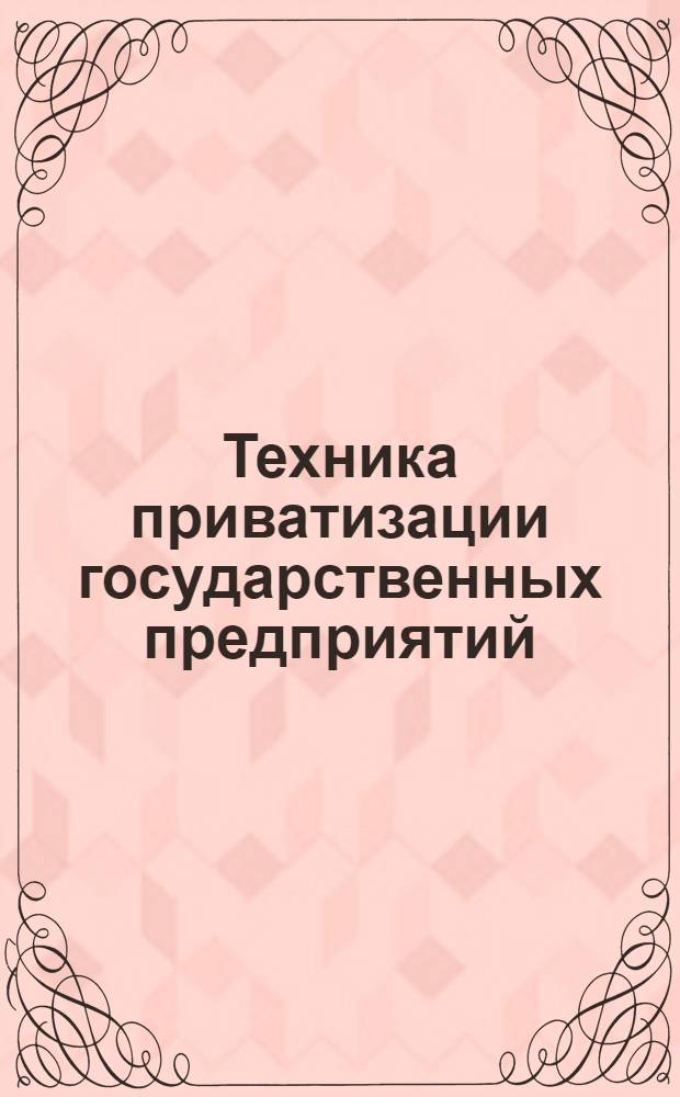 Техника приватизации государственных предприятий : Рабочий обзор № 89 : Пер. с англ.
