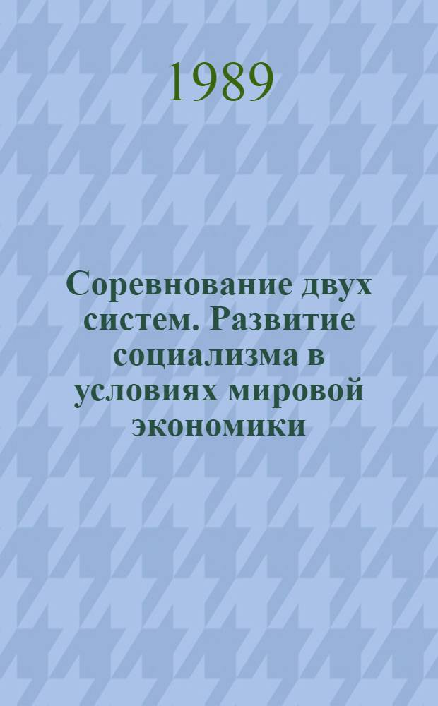 Соревнование двух систем. Развитие социализма в условиях мировой экономики : Исследования. Дискуссии. Материалы