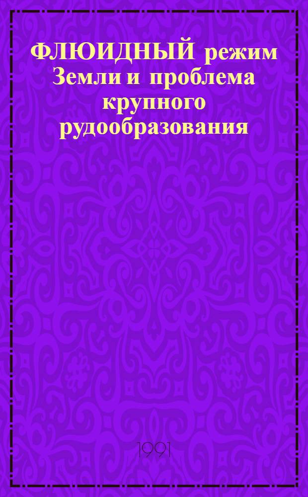 ФЛЮИДНЫЙ режим Земли и проблема крупного рудообразования : (На прим. халькофил. металлов)