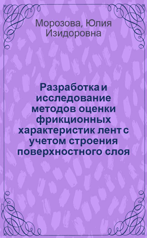 Разработка и исследование методов оценки фрикционных характеристик лент с учетом строения поверхностного слоя : Автореф. дис. на соиск. учен. степ. канд. техн. наук : (05.02.04)