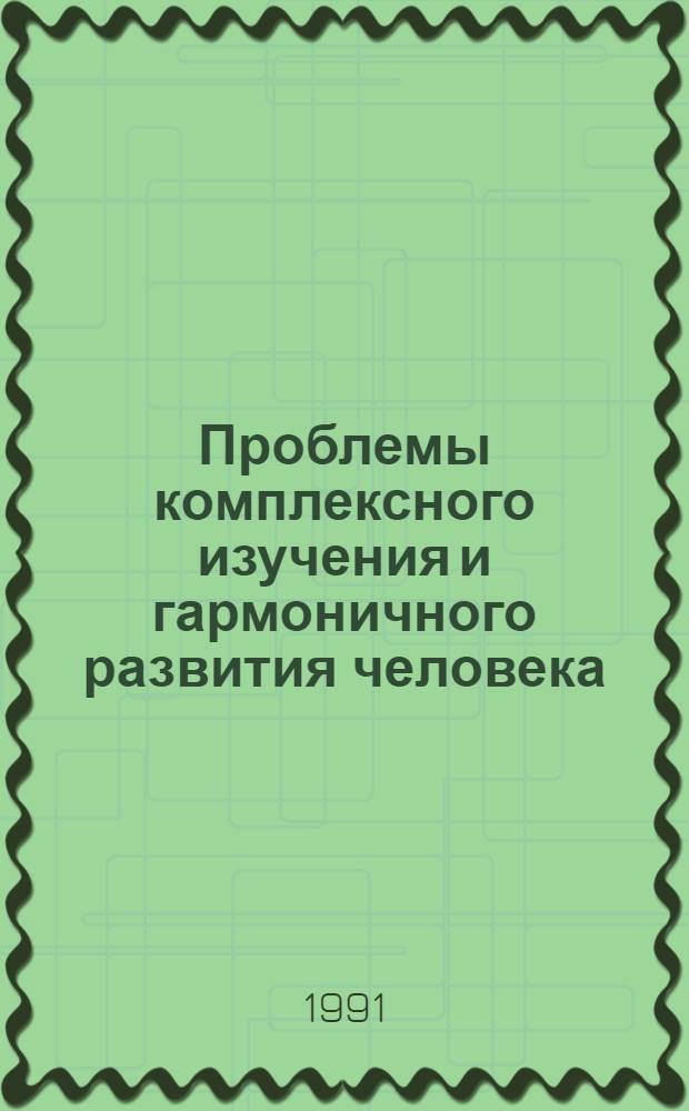 Проблемы комплексного изучения и гармоничного развития человека : Тез. докл. и сообщ. регион. науч.-практ. конф., 23-25 янв. 1991 г. [В 2 ч. Ч. 2 : Человек в мире культурно-исторических традиций и новаций. Человек в системе воспитания и самовоспитания. Природные основания человеческого существования