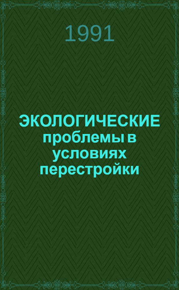 ЭКОЛОГИЧЕСКИЕ проблемы в условиях перестройки : Сб. ст