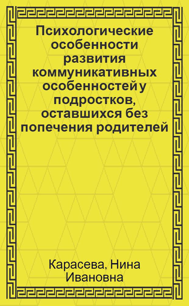 Психологические особенности развития коммуникативных особенностей у подростков, оставшихся без попечения родителей : Автореф. дис. на соиск. учен. степ. канд. психол. наук : (19.00.07)