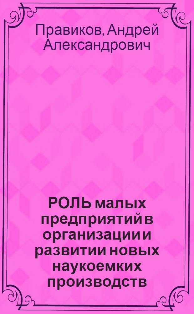 РОЛЬ малых предприятий в организации и развитии новых наукоемких производств