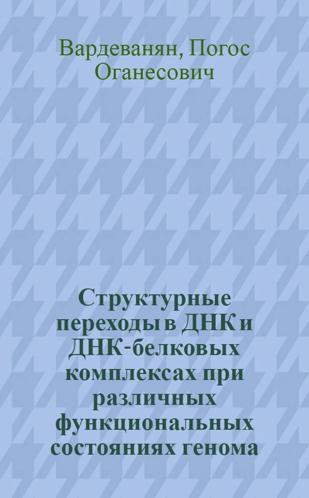 Структурные переходы в ДНК и ДНК-белковых комплексах при различных функциональных состояниях генома : Автореф. дис. на соиск. учен. степ. д-ра биол. наук : (03.00.02)