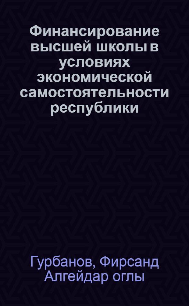 Финансирование высшей школы в условиях экономической самостоятельности республики : (На материалах АзССР) : Автореф. дис. на соиск. учен. степ. канд. экон. наук : (08.00.10)