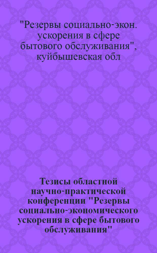 Тезисы областной научно-практической конференции "Резервы социально-экономического ускорения в сфере бытового обслуживания", (21-23 марта 1988 г.)