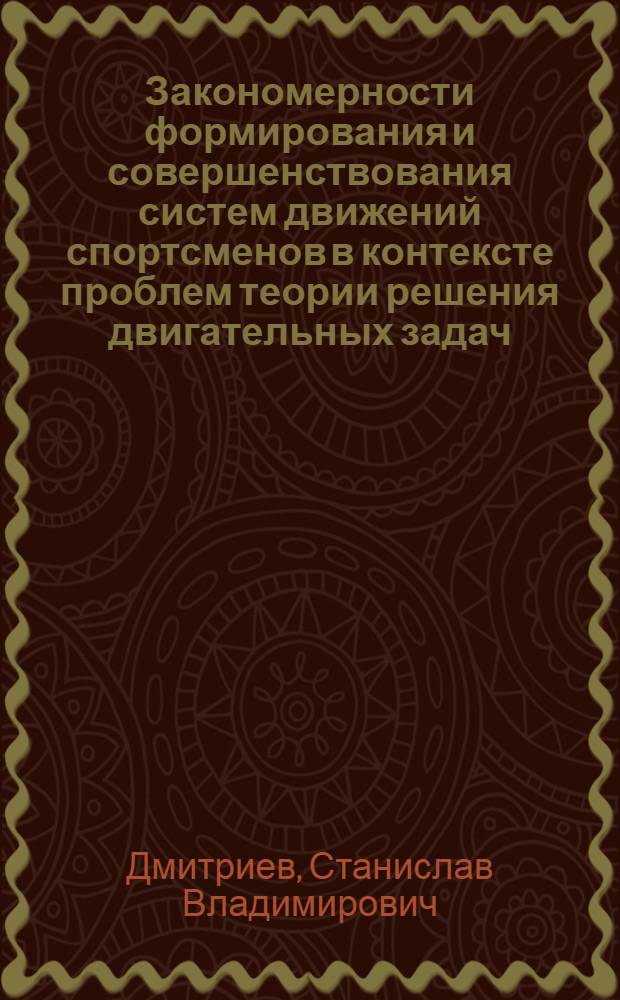 Закономерности формирования и совершенствования систем движений спортсменов в контексте проблем теории решения двигательных задач : Автореф. дис. на соиск. учен. степ. д-ра пед. наук : (13.00.04)