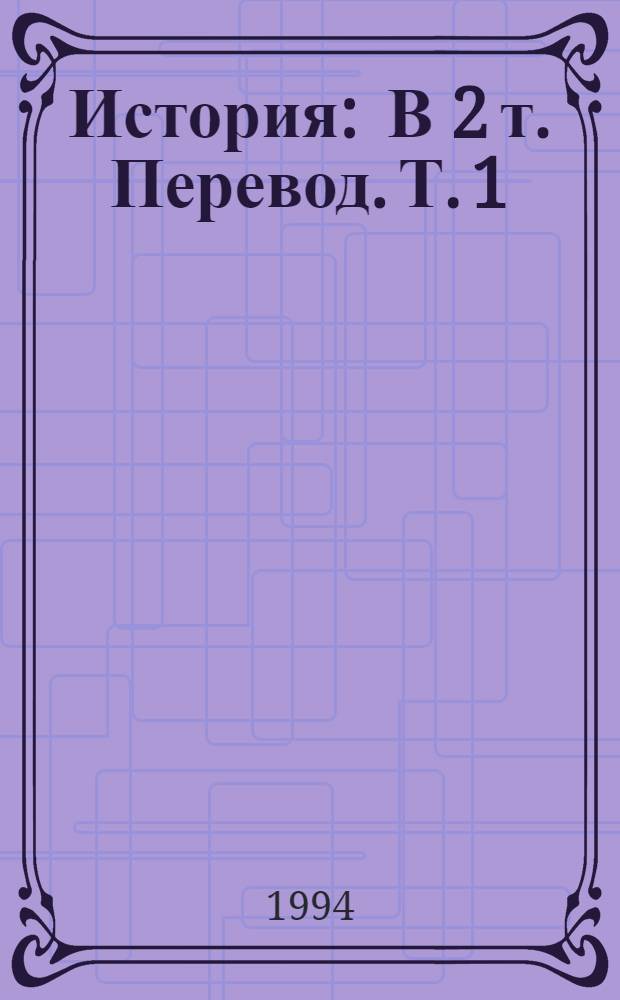 История : [В 2 т. Перевод]. Т. 1